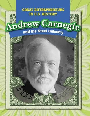 Andrew Carnegie and the Steel Industry by Rajczak Nelson, Kristen