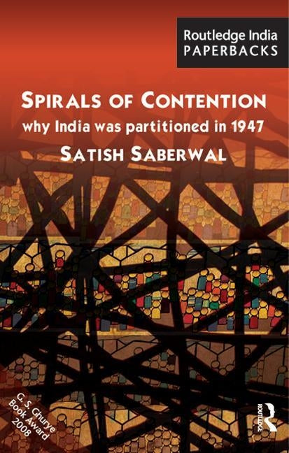 Spirals of Contention: Why India Was Partitioned in 1947 by Saberwal, Satish