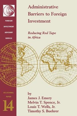 Administrative Barriers to Foreign Investment: Reducing Red Tape in Africa Volume 2848 by Emery, James J.