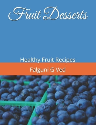 Fruit Desserts: Healthy Fruit Recipes by Ved, Falguni G.