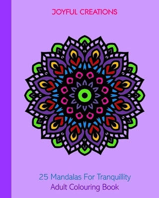 25 Mandalas For Tranquillity: Adult Colouring Book by Creations, Joyful