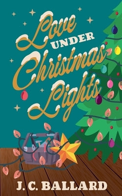 Love Under Christmas Lights by Ballard, Jc