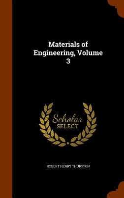 Materials of Engineering, Volume 3 by Thurston, Robert Henry