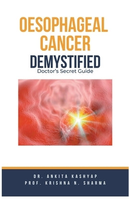 Oesophageal Cancer Demystified Doctors Secret Guide by Kashyap, Ankita
