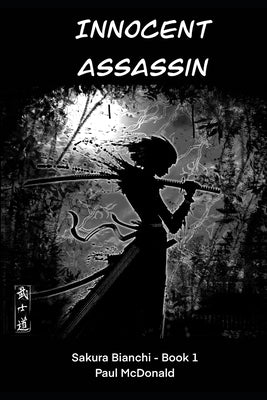Innocent Assassin: Sakura Bianchi Book 1 by McDonald, Paul