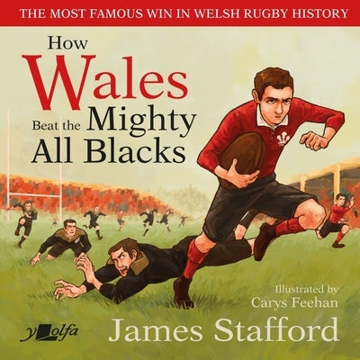 How Wales Beat the Mighty All Blacks: The Most Famous Win in Welsh Rugby History by Stafford, James