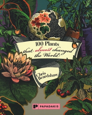 100 Plants That (Almost) Changed the World by Beardshaw, Chris