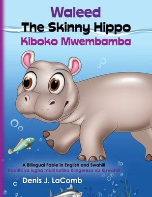 Waleed the Skinny Hippo Kiboko Mwembamba: A Bilingual Fable in English and Swahili by Sagor, Jubayda