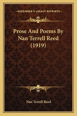 Prose And Poems By Nan Terrell Reed (1919) by Reed, Nan Terrell