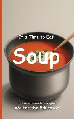 It's Time to Eat Soup by Walter the Educator