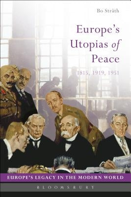 Europe's Utopias of Peace: 1815, 1919, 1951 by Str?th, Bo
