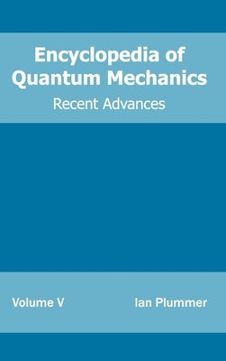 Encyclopedia of Quantum Mechanics: Volume 5 (Recent Advances) by Plummer, Ian