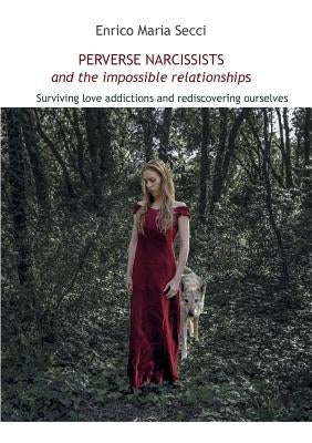 Perverse Narcissists and the Impossible Relationships - Surviving love addictions and rediscovering ourselves by Secci, Enrico Maria