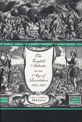 English Atlantic in an Age of Revolution, 1640-1661 by Pestana, Carla Gardina