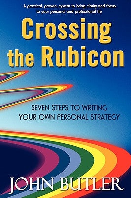 Crossing the Rubicon: Seven Steps to Writing Your Own Personal Strategy by Butler, John