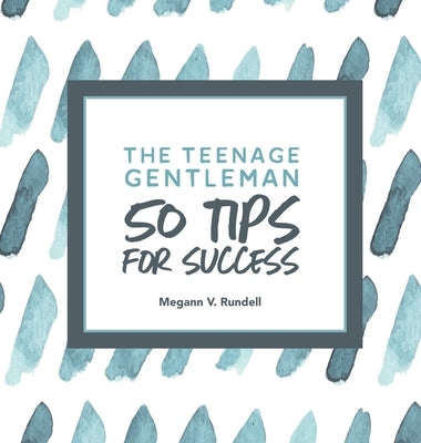 The Teenage Gentleman: 50 Tips For Success by V. Rundell, Megann