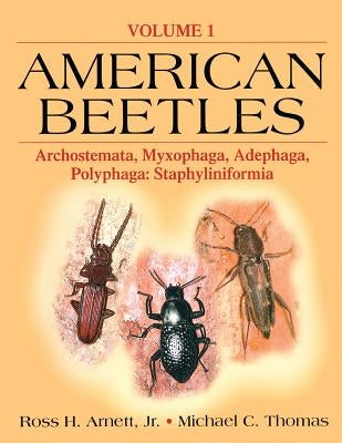 American Beetles, Volume I: Archostemata, Myxophaga, Adephaga, Polyphaga: Staphyliniformia by Arnett