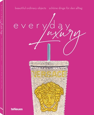 Everyday Luxury: Beautiful Ordinary Objects by Toromanoff, Agata