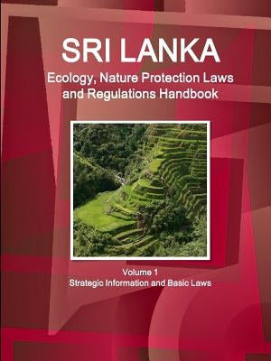 Sri Lanka Ecology, Nature Protection Laws and Regulations Handbook Volume 1 Strategic Information and Basic Laws by Ibp, Inc
