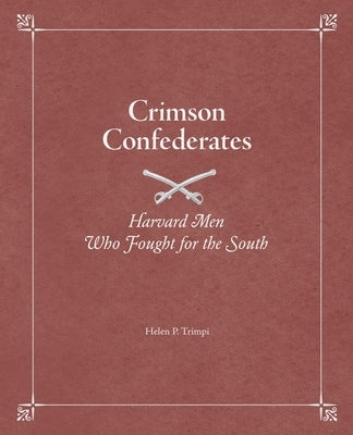 Crimson Confederates: Harvard Men Who Fought for the South by Trimpi, Helen