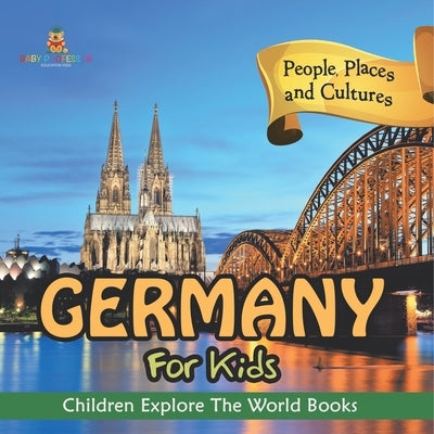 Germany For Kids: People, Places and Cultures - Children Explore The World Books by Baby Professor
