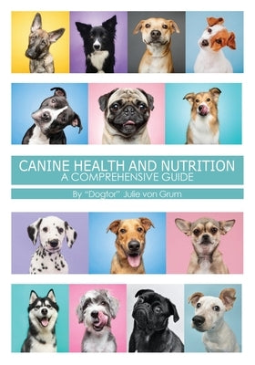Canine Health and Nutrition a Comprehensive Guide by Grum, Julie Von
