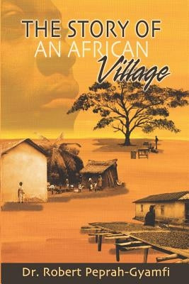 The Story of an African Village by Peprah-Gyamfi, Robert