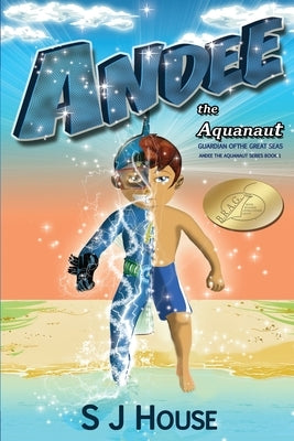 Andee the Aquanaut: Guardian of the Great Seas by House, S. J.