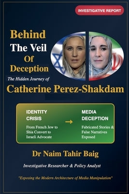 Behind The Veil Of Deception: Catherine Perez-Shakdam by Baig, Naim Tahir