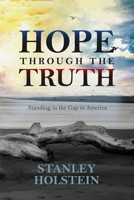 Hope Through the Truth: Standing in the Gap in America by Holstein, Stanley