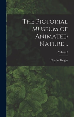 The Pictorial Museum of Animated Nature ..; Volume 2 by Knight, Charles