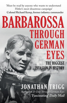 Barbarossa Through German Eyes: The Biggest Invasion in History by Trigg, Jonathan