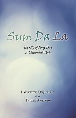 Sum Da La: The Gift of Forty Days a Channeled Work by Dejulian, Laurette