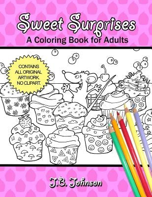 Sweet Surprises: A Coloring Book for Adults by Johnson, J. B.