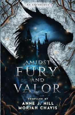 Amidst Fury and Valor by Hill, Anne J.