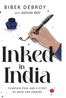 Inked in India: Fountain Pens and a Story of Make and Unmake by Bibek Debroy