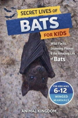 Secret Lives of Bats for Kids by Kingdom, Animal