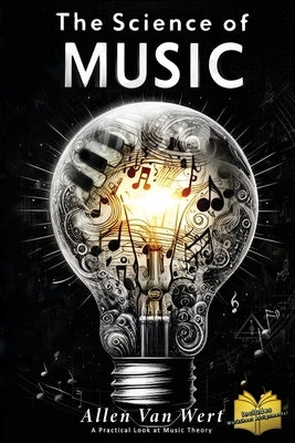 The Science of Music: A Practical Look at Music Theory by Van Wert