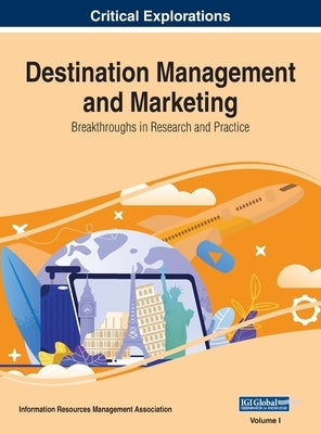 Destination Management and Marketing: Breakthroughs in Research and Practice, VOL 1 by Management Association, Information Reso