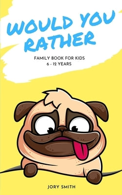 Would You Rather: Family Book For Kids Age 6-12 by Smith, Jory