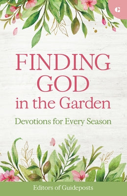 Finding God in the Garden: Devotions for Every Season by Guideposts