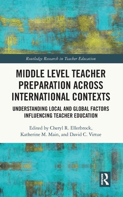 Middle Level Teacher Preparation Across International Contexts: Understanding Local and Global Factors Influencing Teacher Education by Ellerbrock, Cheryl R.