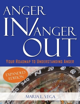 Anger in / Anger Out: Your Roadmap to Understanding Anger EXPANDED EDITION by Vega, Maria L.