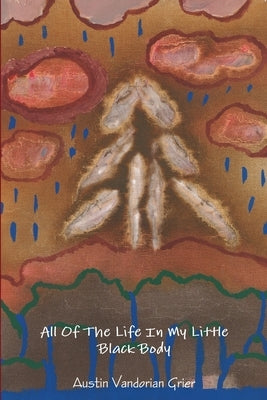 All Of The Life In My Little Black Body by Grier, Austin Vandorian