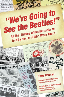 We're Going to See the Beatles!: An Oral History of Beatlemania as Told by the Fans Who Were There by Berman, Garry