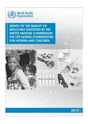 Survey of the Quality of Medicines Identified by the United Nations Commission on Life Saving Commodities for Women and Children by World Health Organization