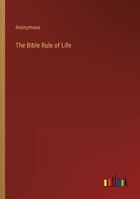 The Bible Rule of Life by Anonymous