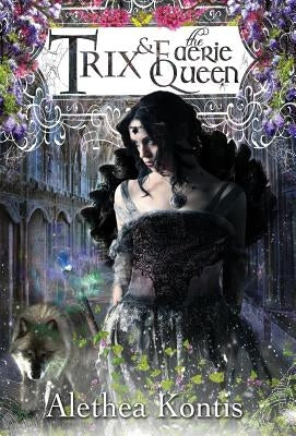 Trix and the Faerie Queen by Kontis, Alethea