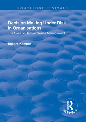 Decision Making Under Risk in Organisations: The Case of German Waste Management by Kamper, Eckard