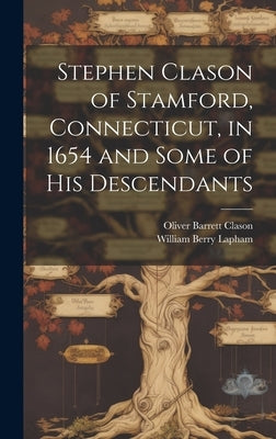 Stephen Clason of Stamford, Connecticut, in 1654 and Some of his Descendants by Lapham, William Berry